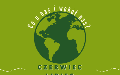 Co u nas i wokół nas? Czerwiec, lipiec